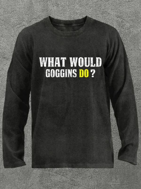 What Would Goggins Do Washed Gym Long Sleeve Shirt