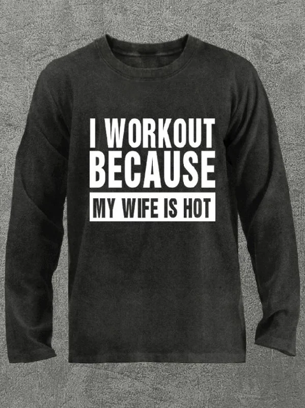 I workout because my wife is hot Washed Gym Long Sleeve Shirt