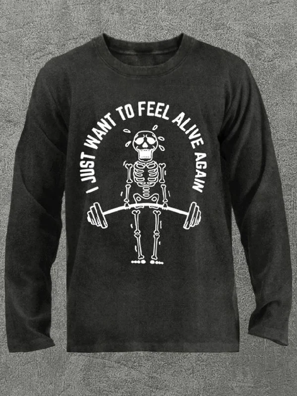 I just want to feel alive again Washed Gym Long Sleeve Shirt