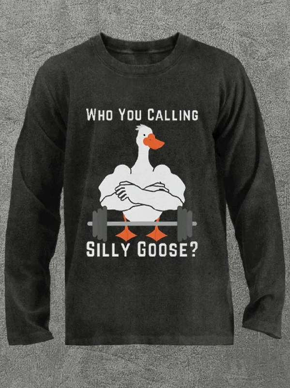 who you calling silly goose Washed Gym Long Sleeve Shirt