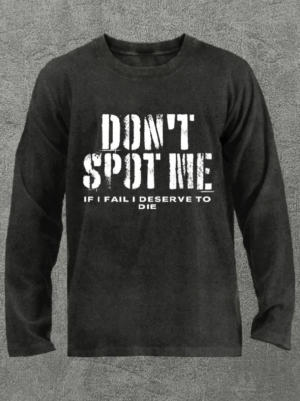 don't spot me deserve to die Washed Gym Long Sleeve Shirt