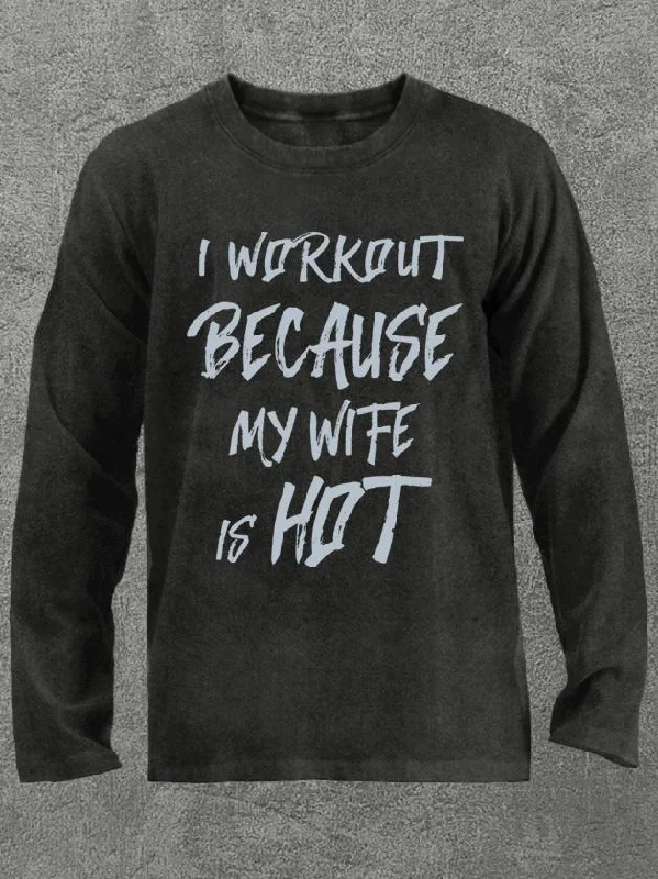 I workout because my wife is hot Washed Gym Long Sleeve Shirt