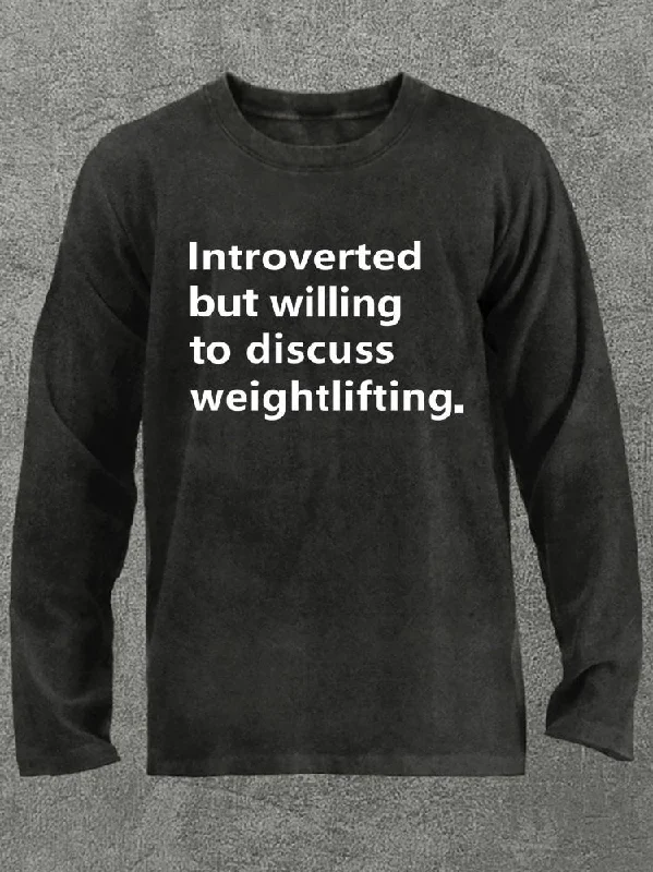 INTROVERTED BUT WILLING TO DISCUSS WEIGHTLIFTING Washed Gym Long Sleeve Shirt