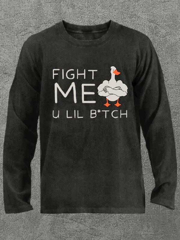 fight me u little btch silly goose Washed Gym Long Sleeve Shirt