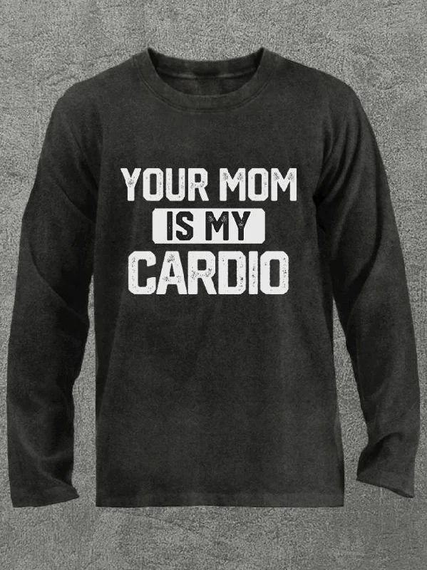 your mom is my cardio Washed Gym Long Sleeve Shirt